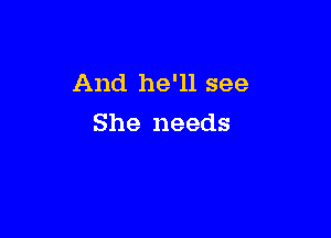 And he'll see

She needs