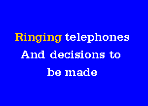 Ringing telephones

And decisions to
be made