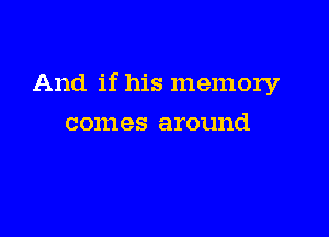 And if his memory

comes around