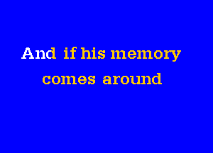 And if his memory

comes around