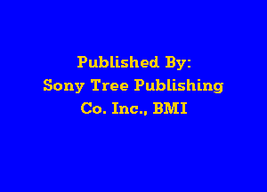 Published Byz
Sony Tree Publishing

Co. Inc.. BMI