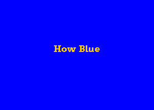 How Blue