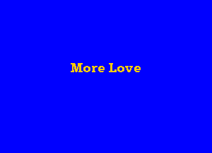 More Love