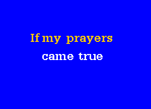 If my prayers

081119 true