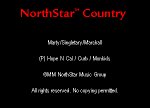 Nord-IStarm Country

MartWSIngletarylMarshall
(P) Hope N Cal I Curb f Monklds
wdhd NorihStar Musnc Group

NI nghts reserved, No copying pennted