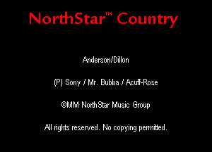 NorthStar' Country

AndemonfDlllon
(P) Sony Huh Bubba lkuS-Rose
QMM NorthStar Musxc Group

All rights reserved No copying permithed,