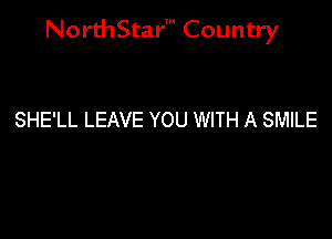 NorthStar' Country

SHE'LL LEAVE YOU WITH A SMILE