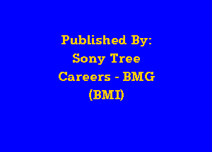Published BYE
Sony Tree

Careers - BMG
(BMI)