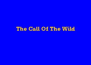 The Call Oi The Wild