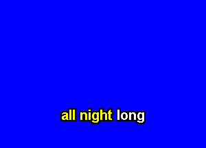 all night long