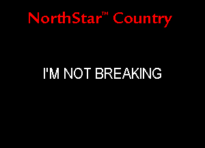 NorthStar' Country

I'M NOT BREAKING