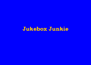 Jukebox Junkie