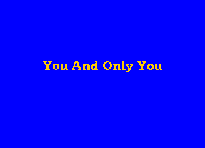 You And Only You
