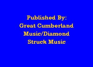 Published Byz
Great Cumberland

Musichiamond
Struck Music