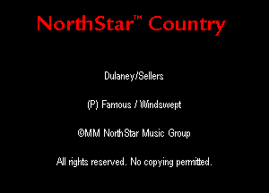 NorthStar' Country

Dulancnyellera
(P) Famous I Wmdawem
QMM NorthStar Musxc Group

All rights reserved No copying permithed,
