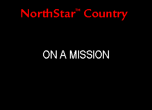 NorthStar' Country

ON A MISSION