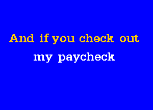 And if you check out

my paycheck