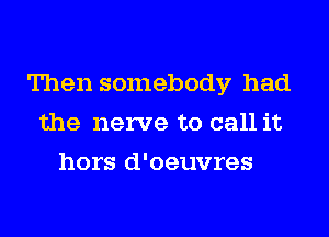 Then somebody had
the nerve to call it
hors d'oeuvres