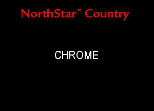 NorthStar' Country

CHROME