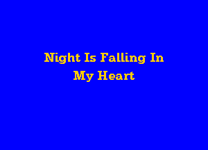Night Is Falling In

My Heart