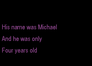His name was Michael

And he was only

Four years old