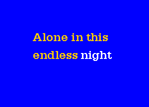 Alone in this

endless night