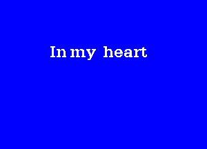 In my heart