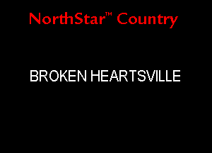 NorthStar' Country

BROKEN HEARTSVILLE