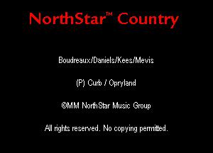 NorthStar' Country

BoudneaufoamelafKeeanevis
(P) Cuxb I Ombnd
QMM NorthStar Musxc Group

All rights reserved No copying permithed,