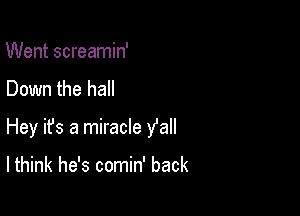 Went screamin'

Down the hall

Hey ifs a miracle fall

lthink he's comin' back