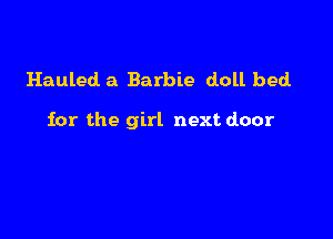 Hauled a Barbie doll bed

for the girl next door