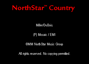 NorthStar' Country

MIIIeIIDuBona
(P) Mozax IEMI
QMM NorthStar Musxc Group

All rights reserved No copying permithed,