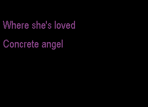 Where she's loved

Concrete angel