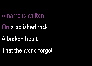 A name is written

On a polished rock

A broken heart
That the world forgot