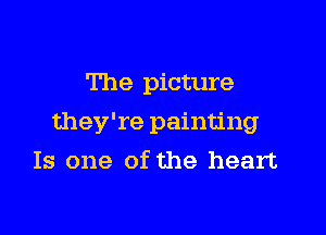 The picture

they're painting

Is one of the heart