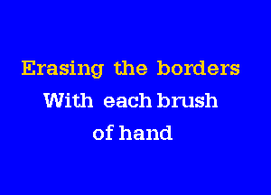Erasing the borders

With each brush
ofhand