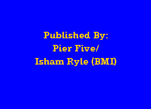 Published. Byz
Pier Five!

Isham Ryle (BMI)