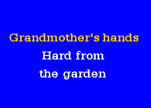 Grandmother's hands
Hard from

the garden