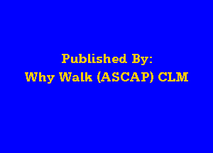Published Byz

Why Walk (ASCAP) CLM
