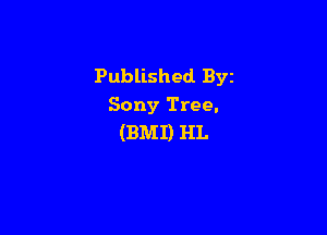 Published Byz
Sony Tree.

(BMI) HL