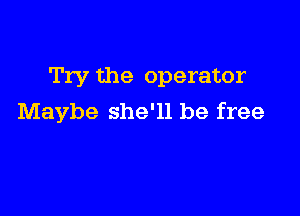 Try the operator

Maybe she'll be free