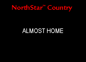 NorthStar' Country

ALMOST HOME