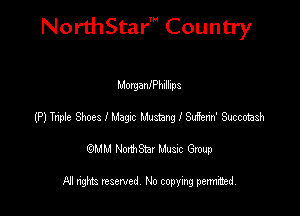 NorthStar' Country

Morgaanhillips
(P) Trixie Shoes I New Mustang I Sufem' Sucmtash
emu NorthStar Music Group

All rights reserved No copying permithed