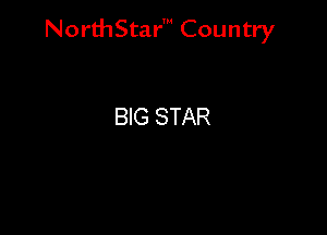 NorthStar' Country

BIG STAR