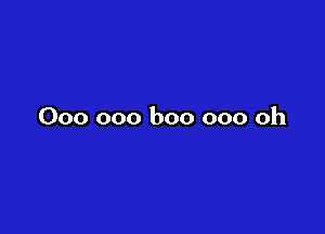 000 000 boo 000 Oh