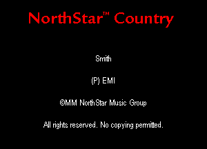 NorthStar' Country

Smnh
(P) EMI
QMM NorthStar Musxc Group

All rights reserved No copying permithed,