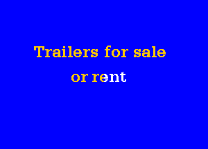 Trailers for sale

or rent
