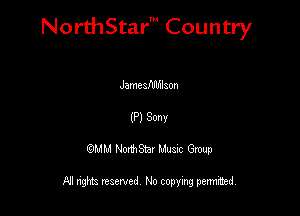 NorthStar' Country

Jamcafdlhlaon
(P) Sonv
QMM NorthStar Musxc Group

All rights reserved No copying permithed,