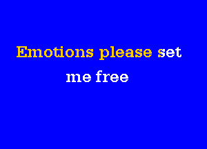 Emotions please set

me free