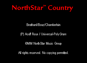 NorthStar' Country

BcaihardIBoazIChambedain
(P) Amt! Rose I Unwersal-PolyGram
emu NorthStar Music Group

All rights reserved No copying permithed